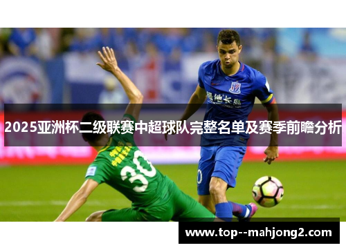 2025亚洲杯二级联赛中超球队完整名单及赛季前瞻分析