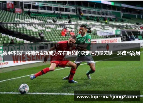 德甲本轮门将神勇发挥成为左右胜负的决定性力量关键一环改写战局